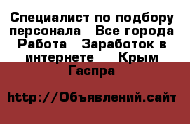 Специалист по подбору персонала - Все города Работа » Заработок в интернете   . Крым,Гаспра